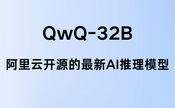 QwQ-32B：阿里云开源的最新AI推理模型，更小尺寸，消费级显卡即可部署