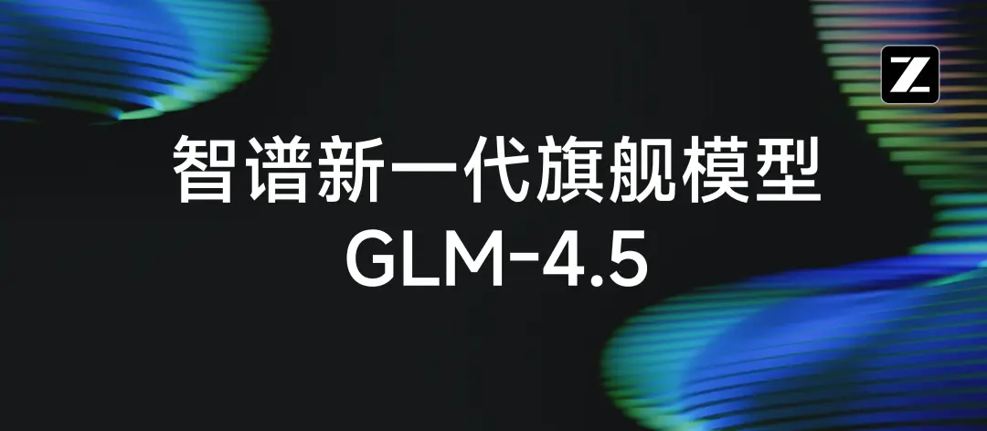 GLM-4.5:智谱AI推出的新一代开源旗舰AI模型