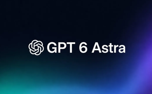 GPT-6 Astra - OpenAI 推出的新一代旗舰大模型